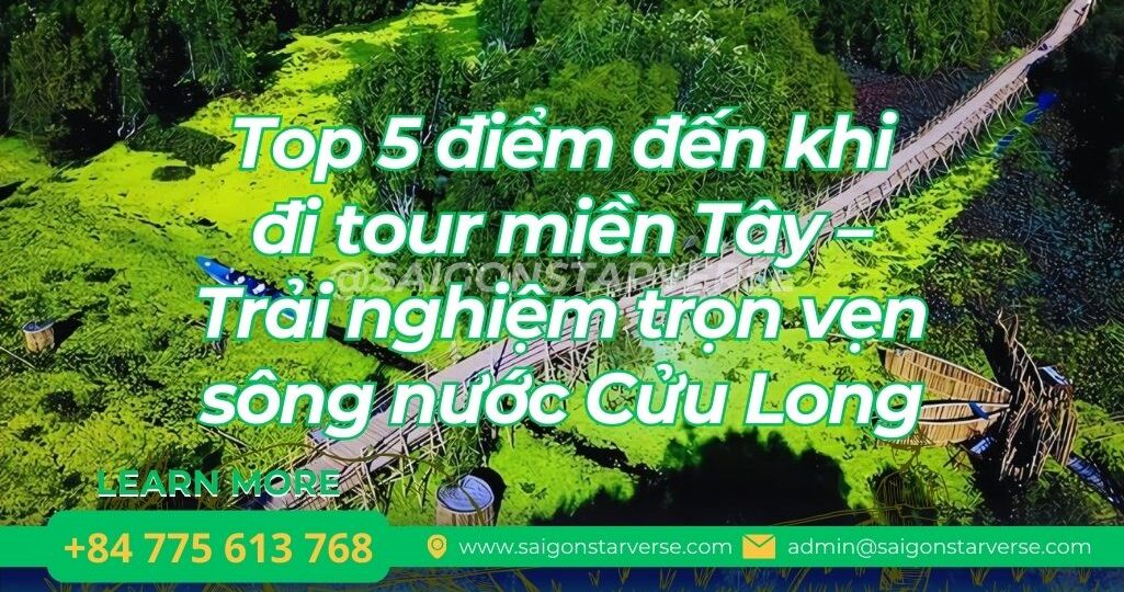 Top 5 điểm đến khi đi tour miền Tây – Trải nghiệm trọn vẹn sông nước Cửu Long