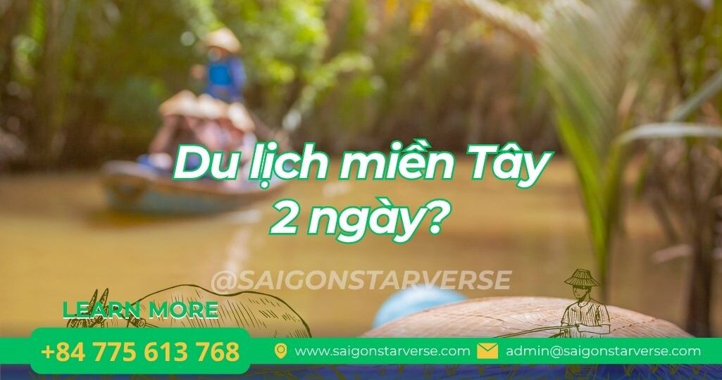 Du lịch miền Tây 2 ngày – Gợi ý lịch trình & kinh nghiệm trọn vẹn