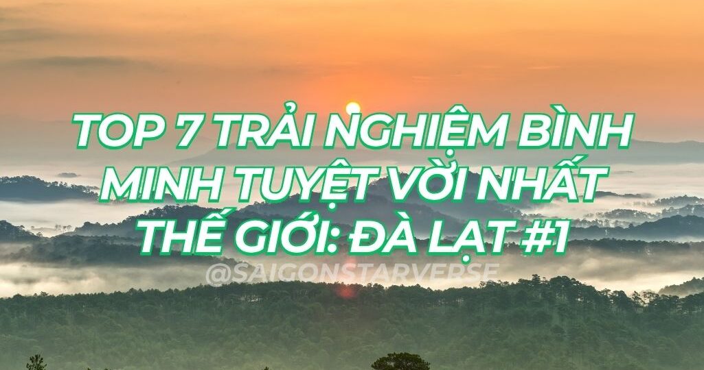 TOP 7 TRẢI NGHIỆM BÌNH MINH TUYỆT VỜI NHẤT THẾ GIỚI: ĐÀ LẠT VƯƠN LÊN VỊ TRÍ SỐ 1 TRÊN NATIONAL GEOGRAPHIC
