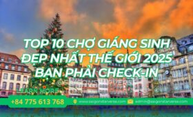 TOP 10 CHỢ GIÁNG SINH ĐẸP NHẤT THẾ GIỚI 2025 BẠN PHẢI CHECK-IN