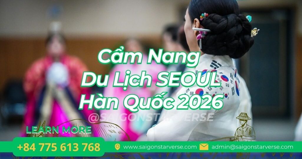 🇰🇷 SEOUL, HÀN QUỐC: CẨM NANG DU LỊCH TỔNG QUÁT TỪ SAIGON STARVERSE