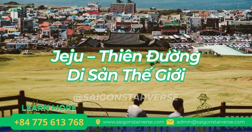 Jeju – Thiên Đường Di Sản Thế Giới: Khám Phá Trải Nghiệm Đẳng Cấp Cùng Saigon Starverse